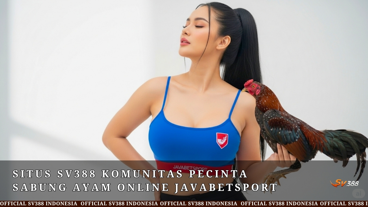 Situs SV388 Komunitas Pecinta Sabung Ayam Online Javabetsport